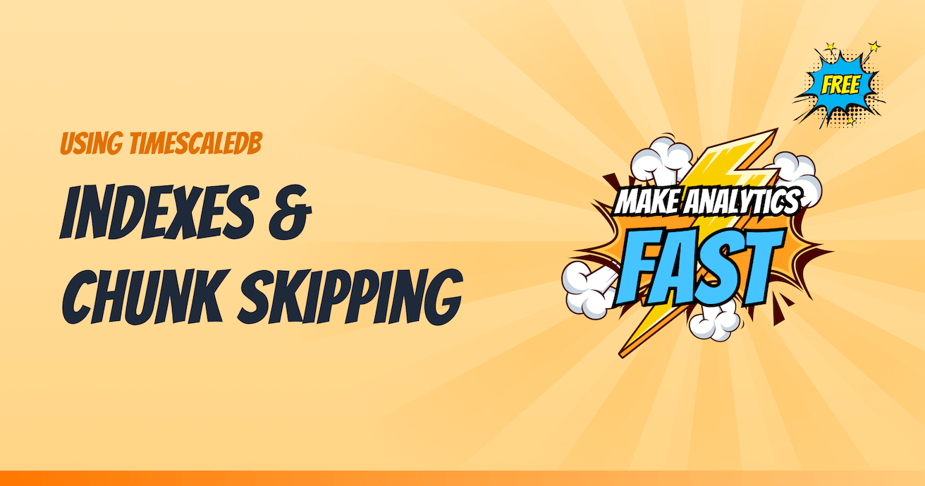 Using TimescaleDB: Indexes &amp; Chunk Skipping